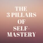 The 3 pillars of self mastery