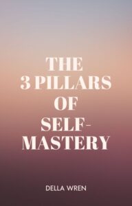The 3 pillars of self mastery