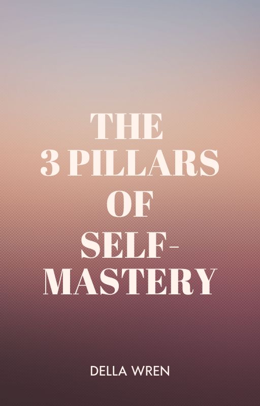 The 3 pillars of self mastery